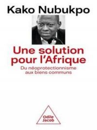 Une solution pour l'Afrique : Du néoprotectionnisme aux biens communs | Kako Nubukpo. Auteur