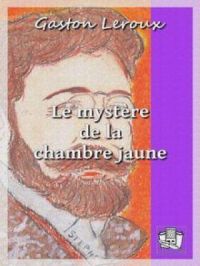 Le mystère de la chambre jaune | Gaston Leroux. Auteur