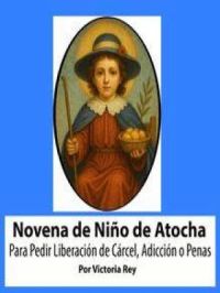 Novena De Niño De Atocha Para Pedir Liberación de Cárcel, Adicción o Penas | Victoria Rey. Auteur