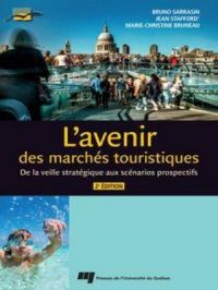 L'avenir des marchés touristiques, 2e édition : De la veille stratégique aux scénarios prospectifs | Bruno Sarrasin. Auteur