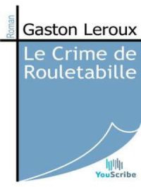 Le Crime de Rouletabille | Gaston Leroux. Auteur