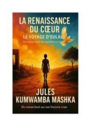 "RENAISSANCE DU CŒUR : LE VOYAGE D'EULALIE" | JULES KUMWAMBA MASHIKA. Auteur