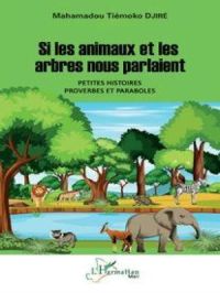 Si les animaux et les arbres nous parlaient. Petites histoires, proverbes et paraboles | Mahamadou Tiémoko Djiré. Auteur