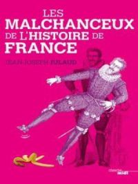 Les Malchanceux de l'Histoire de France | Jean-Joseph JULAUD. Auteur