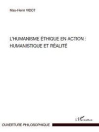 L'humanisme éthique en action : Humanistique et réalité | Max-Henri Vidot. Auteur