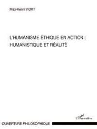 L'humanisme éthique en action : Humanistique et réalité | Max-Henri Vidot. Auteur