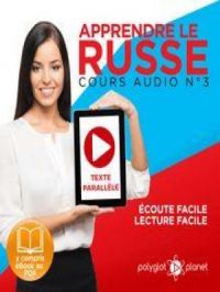 Apprendre le russe - Texte parallèle - Écoute facile - Lecture facile: Lire et écouter des Livres en Russe [Learn Russian: Read and Listen to Books in Russian]: Cours Audio, Volume 3 | Polyglot Planet. Auteur
