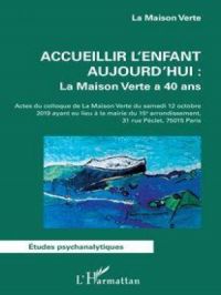 Accueillir l'enfant aujourd'hui : La Maison Verte a 40 ans | Association La Maison Verte. Auteur
