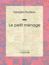 Le petit ménage | Georges Feydeau. Auteur