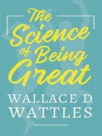 The Science of Being Great | Wallace D. Wattles. Auteur
