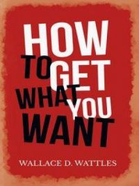 How to Get What you Want | Wallace D. Wattles. Auteur