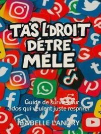 T’as l’droit d’être mêlé : Guide de survie pour ados qui veulent juste respirer | Isabelle Landry. Auteur