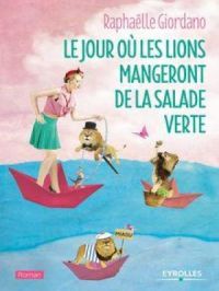 Le jour où les lions mangeront de la salade verte | Raphaëlle Giordano. Auteur
