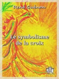 Le symbolisme de la croix | René Guénon. Auteur