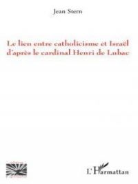 Le lien entre catholicisme et Israël d'après le cardinal Henri de Lubac | Jean Stern. Auteur