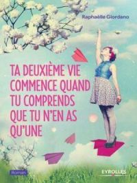 Ta deuxième vie commence quand tu comprends que tu n'en as qu'une | Raphaëlle Giordano. Auteur