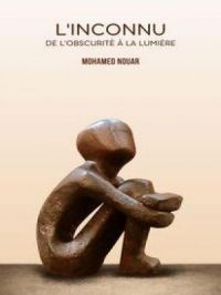 L'Inconnu, de l'obscurité à la lumière | Mohamed Nouar. Auteur