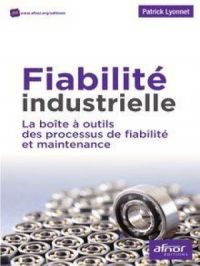 Fiabilité industrielle - La boîte à outils des processus de fiabilité et maintenance | Patrick Lyonnet. Auteur