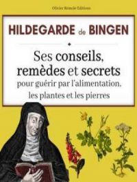Hildegarde de Bingen : ses conseils, remèdes et secrets pour guérir par l'alimentation, les plantes et les pierres | Olivier Remole. Auteur