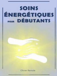 Soins Énergétiques pour Débutants | Olivier Remole. Auteur