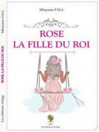 ROSE, LA FILLE DU ROI | Mbayame FALL. Auteur
