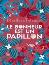 Le bonheur est un papillon | Marilyse Trécourt. Auteur