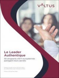 Le Leader Authentique : 50 dirigeants d’ETI européennes partagent leurs secrets | Les Associés Valtus. Auteur