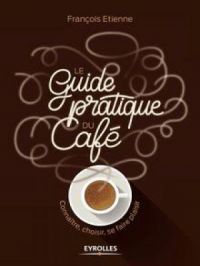Le guide pratique du café | François Etienne. Auteur