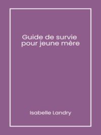 Guide de survie pour jeune mère | Isabelle Landry. Auteur