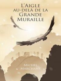 L'Aigle au-delà de la Grande Muraille | Michel Marchant. Auteur