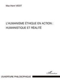 L'humanisme éthique en action : Humanistique et réalité | Max-Henri Vidot. Auteur