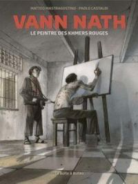 Vann Nath : Le peintre des Khmers rouge | Matteo Mastragostino. Auteur