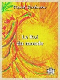 Le Roi du monde | René Guénon. Auteur