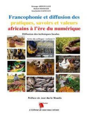 Affiche du document Francophonie et diffusion des pratiques, savoirs et valeurs africains à l’ère du numérique - Diffusion des techniques locales - Actes du colloque : volume 1