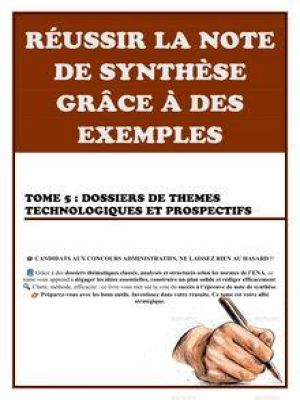 Affiche du document RÉUSSIR LA NOTE DE SYNTHÈSE GRÂCE À DES EXEMPLES – Tome 5 : Dossiers de thèmes technologiques et prospectifs