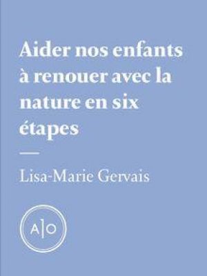 Affiche du document Aider nos enfants à renouer avec la nature en six étapes