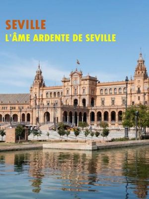 Affiche du document Séville - L'âme ardente de Séville