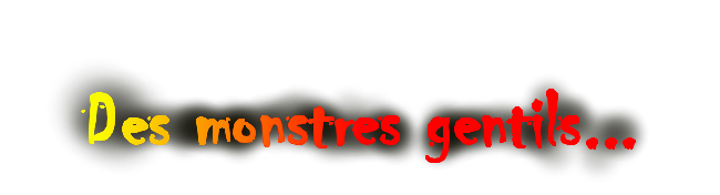 Des monstres gentils...