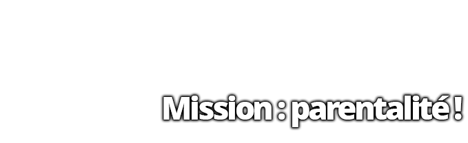 Mission : parentalité !