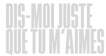 Dis-moi juste que tu m'aimes